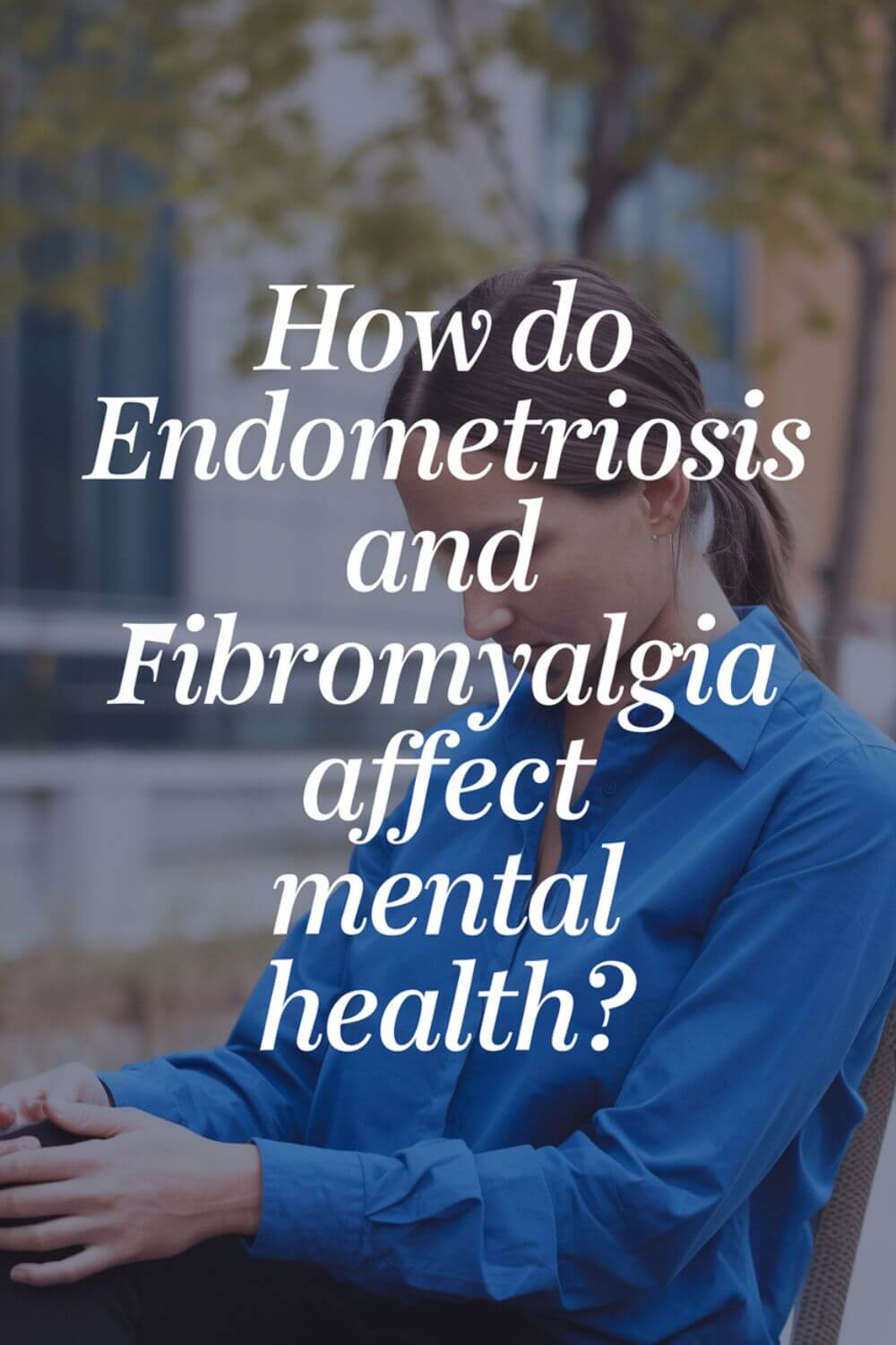 How do endometriosis and fibromyalgia affect mental health 5