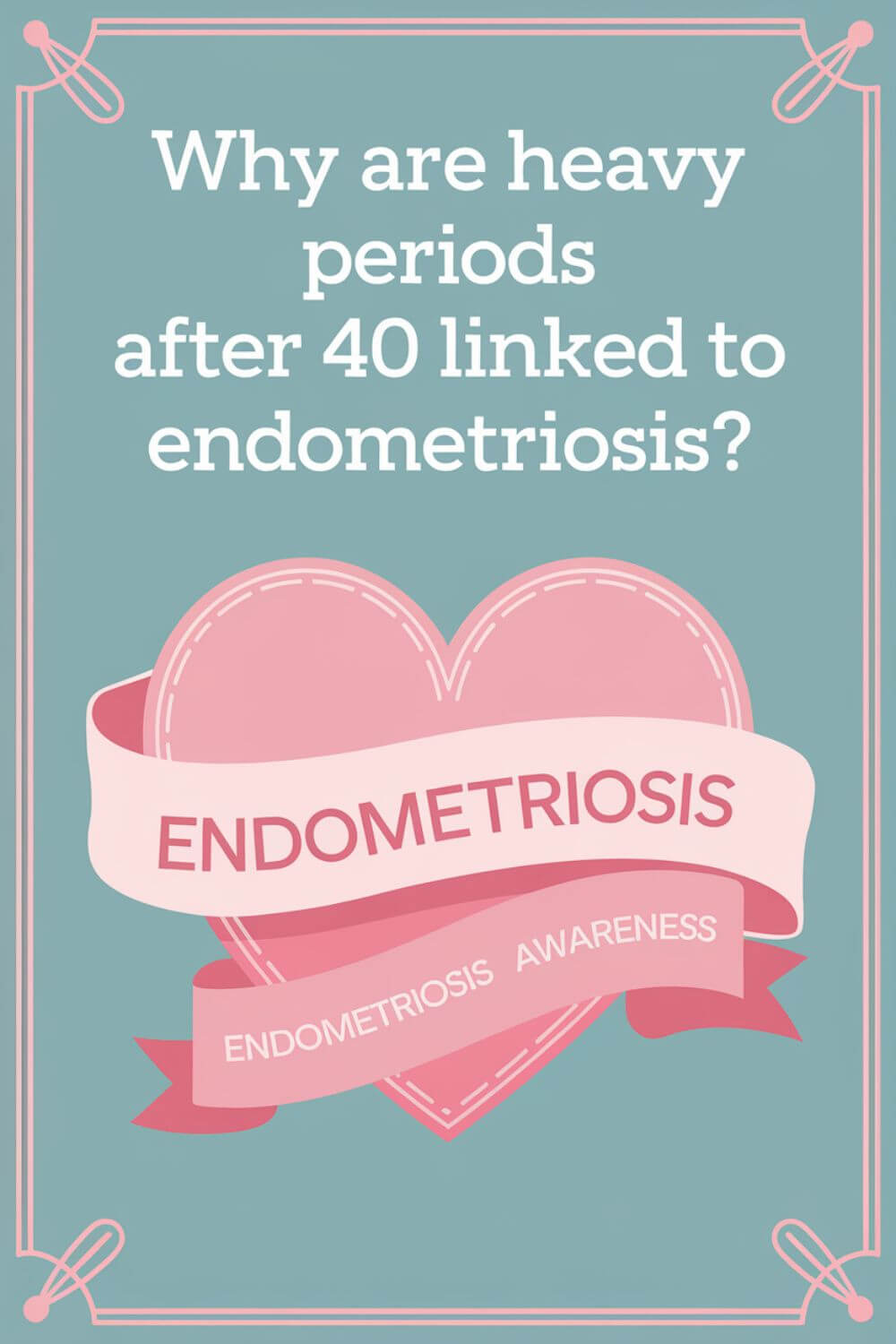 Why Are Heavy Periods After 40 Linked to Endometriosis 4