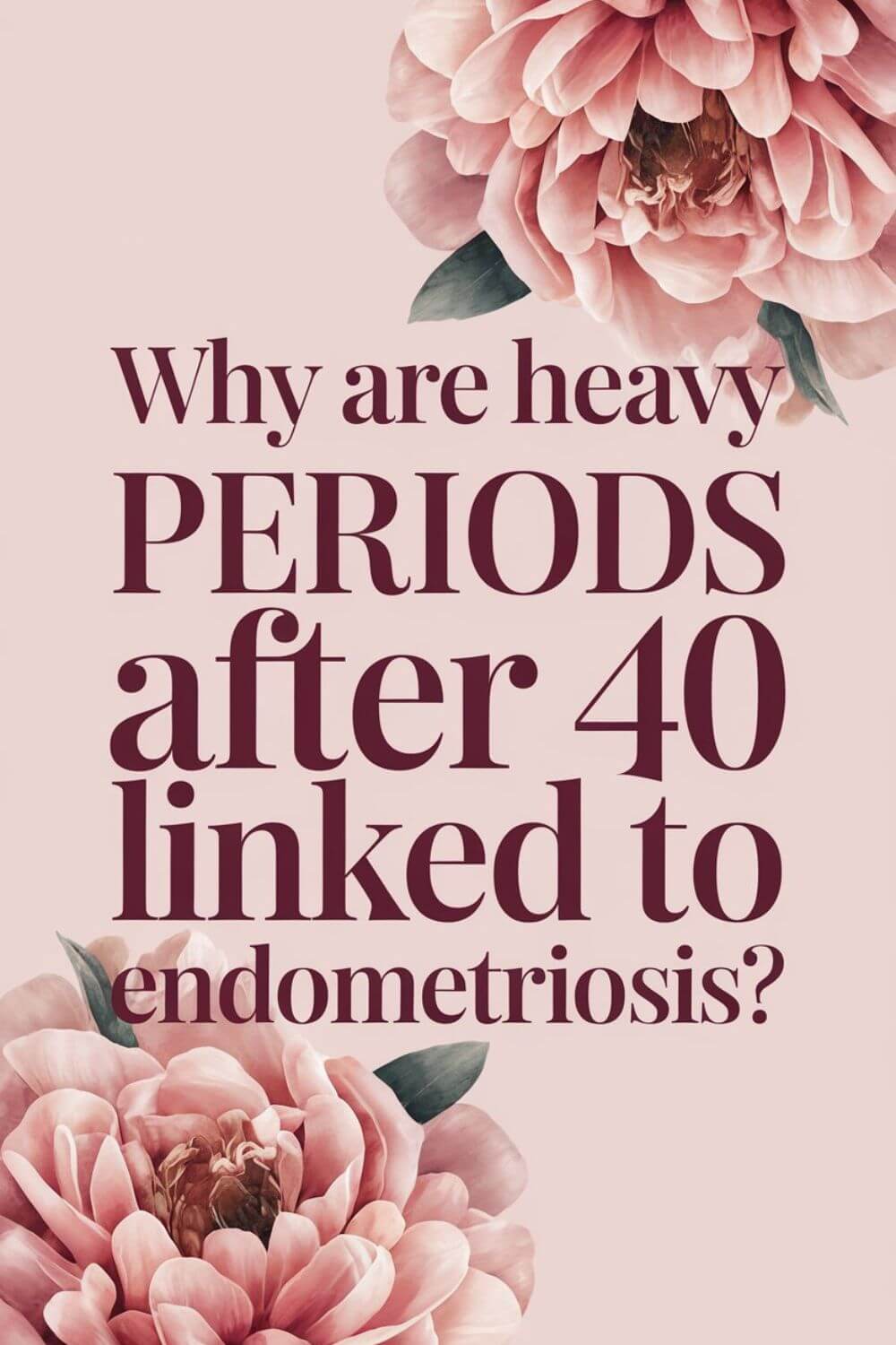 Why Are Heavy Periods After 40 Linked to Endometriosis 8