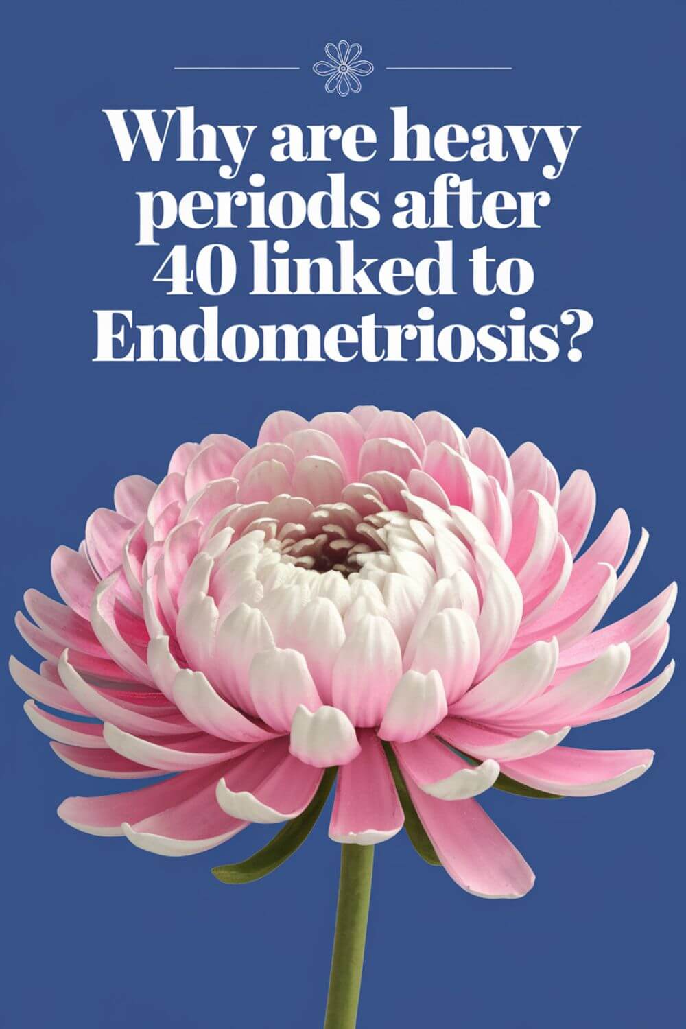 Why Are Heavy Periods After 40 Linked to Endometriosis 9