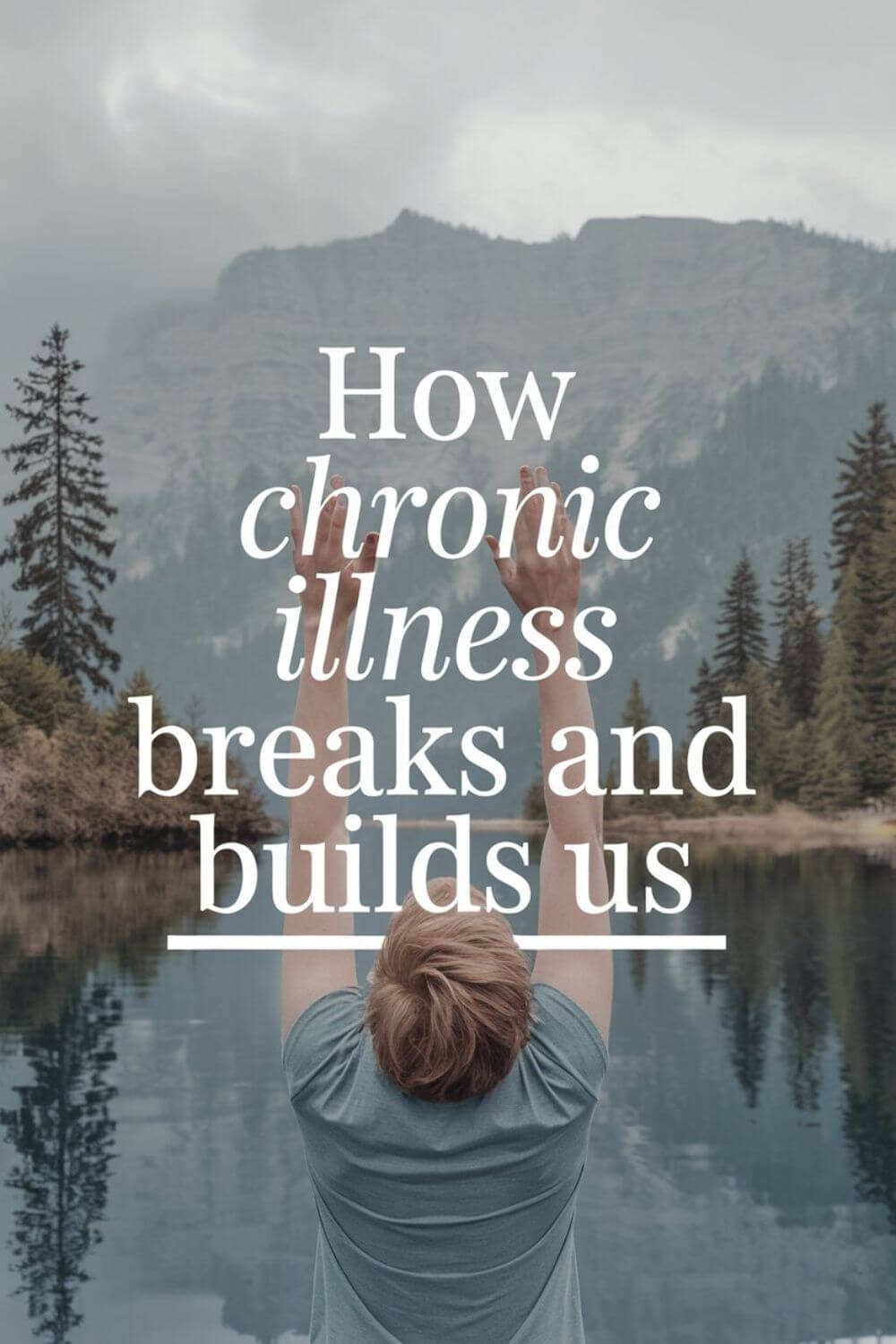 How Chronic Illness Breaks and Builds Us 6