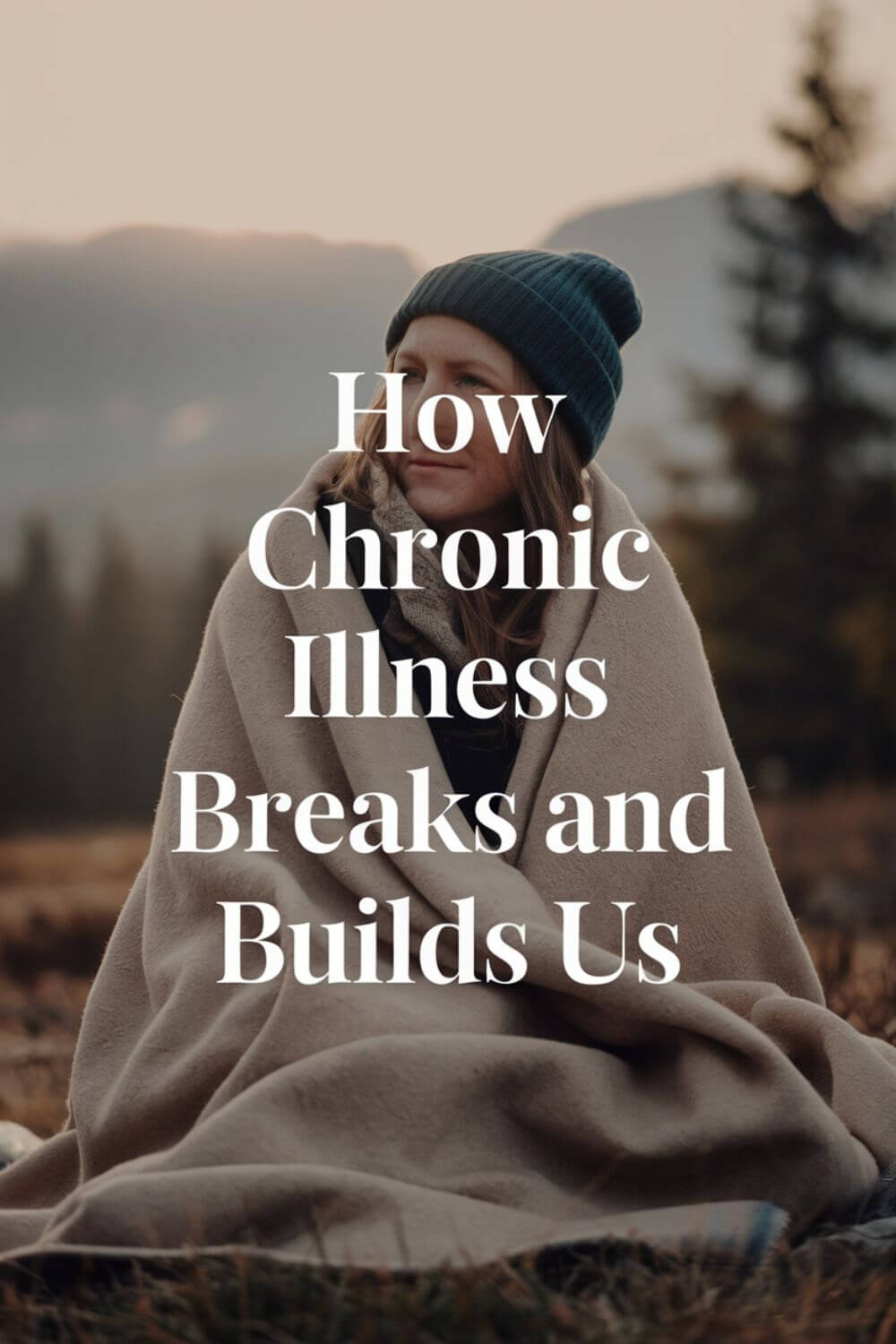 How Chronic Illness Breaks and Builds Us 9