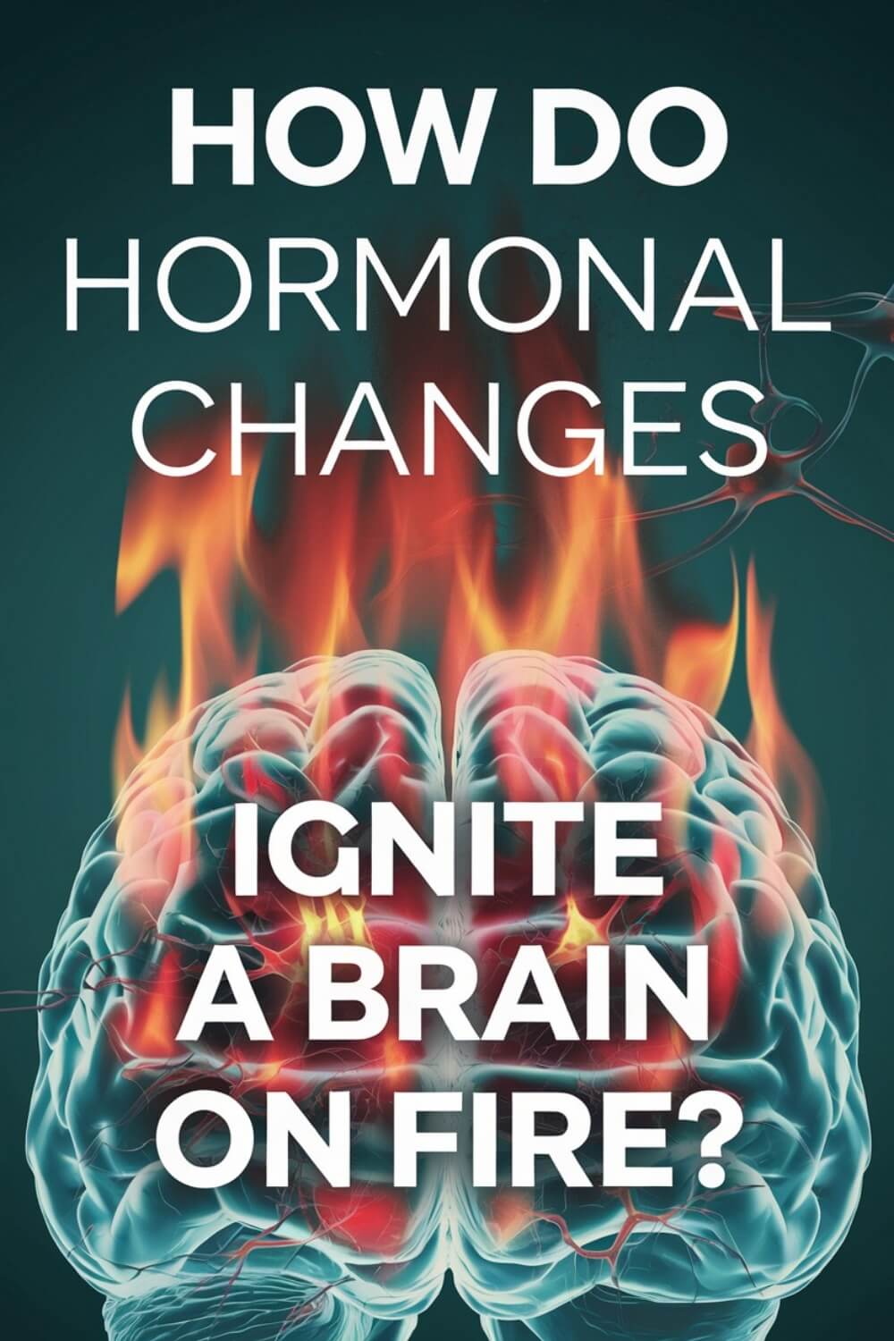 How Do Hormonal Changes Ignite a Brain on Fire 2