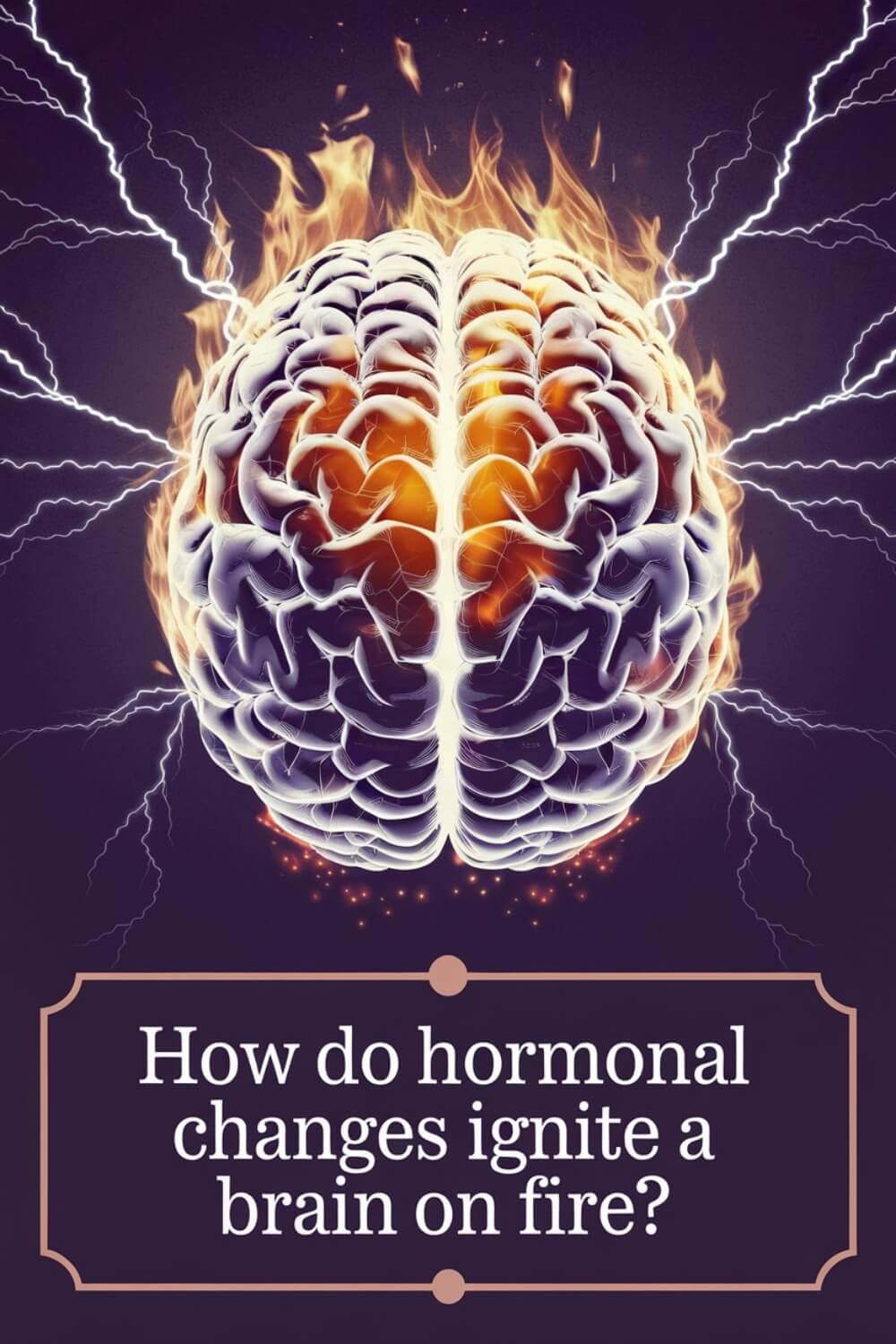 How Do Hormonal Changes Ignite a Brain on Fire 4