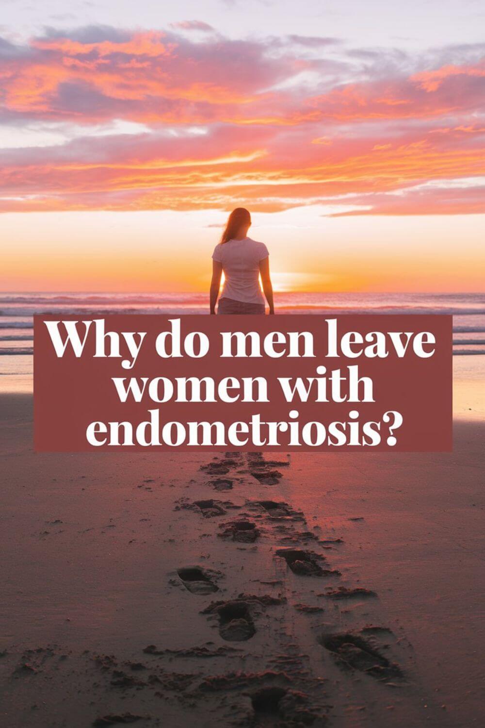 Why Do Men Leave Women with Endometriosis 2