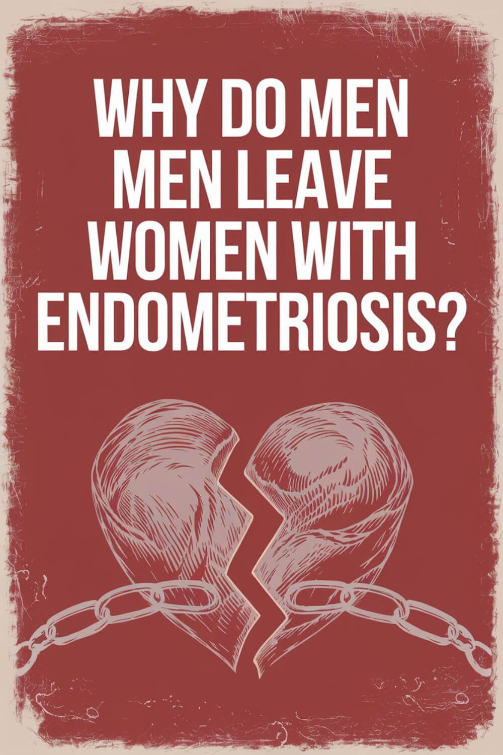 Why Do Men Leave Women with Endometriosis 4