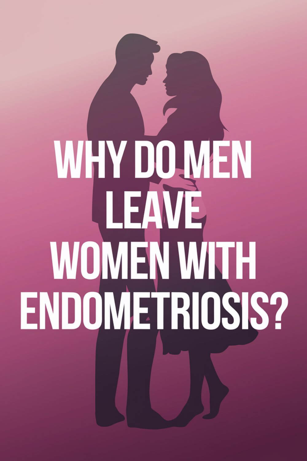 Why Do Men Leave Women with Endometriosis 5