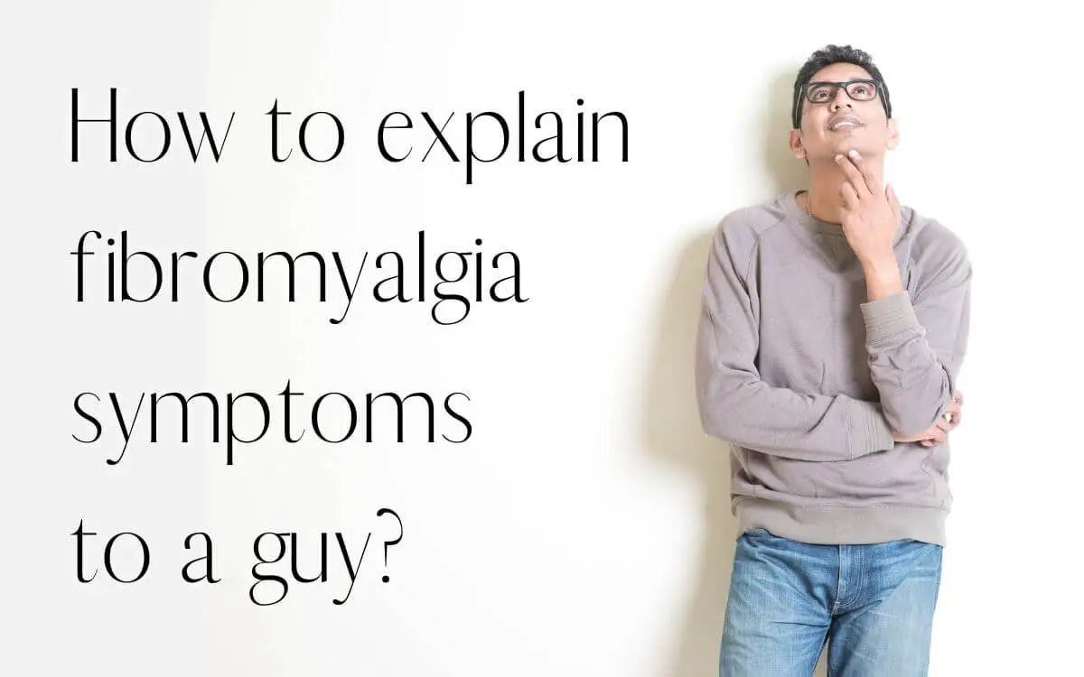 How to explain fibromyalgia symptoms to a guy