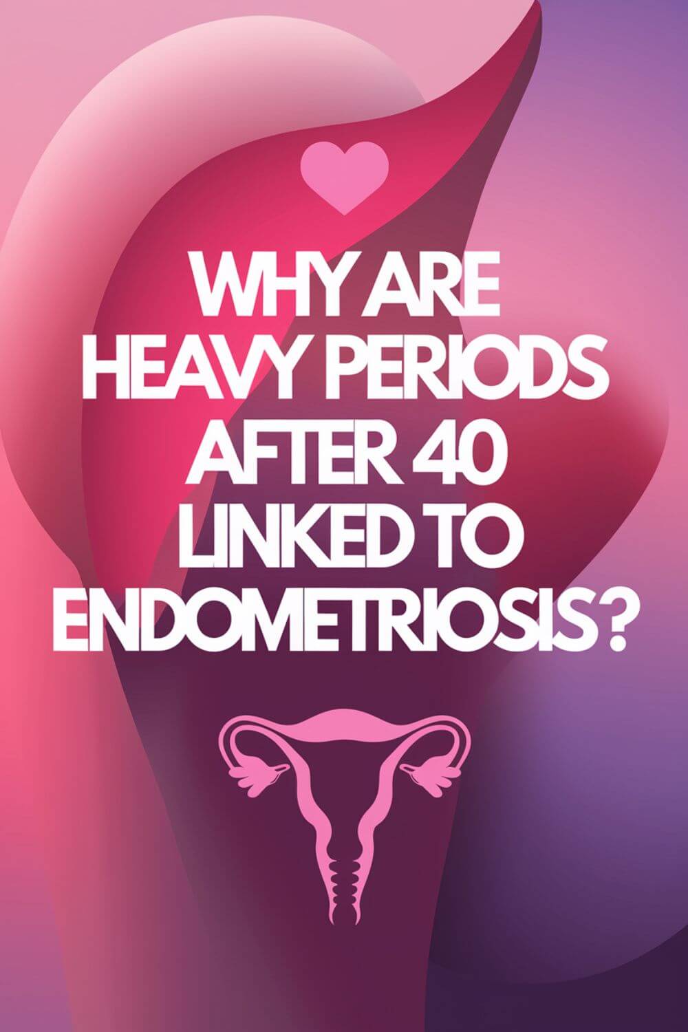 Why Are Heavy Periods After 40 Linked to Endometriosis 1