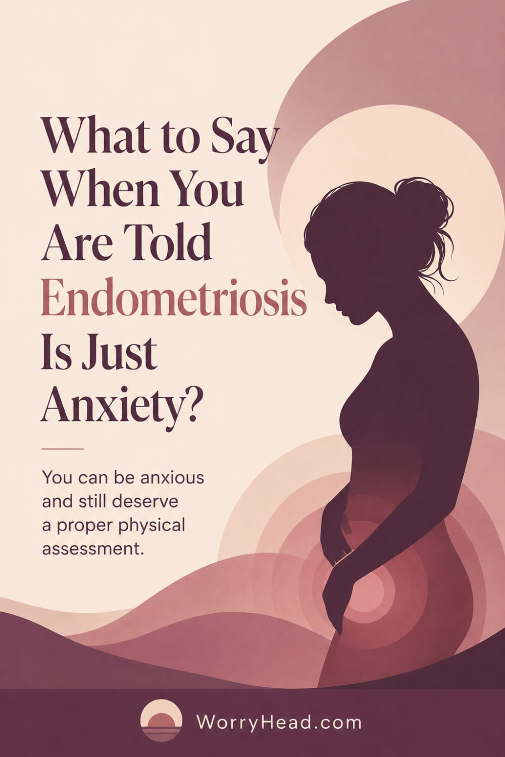 What to Say When You Are Told Endometriosis Is Just Anxiety 8